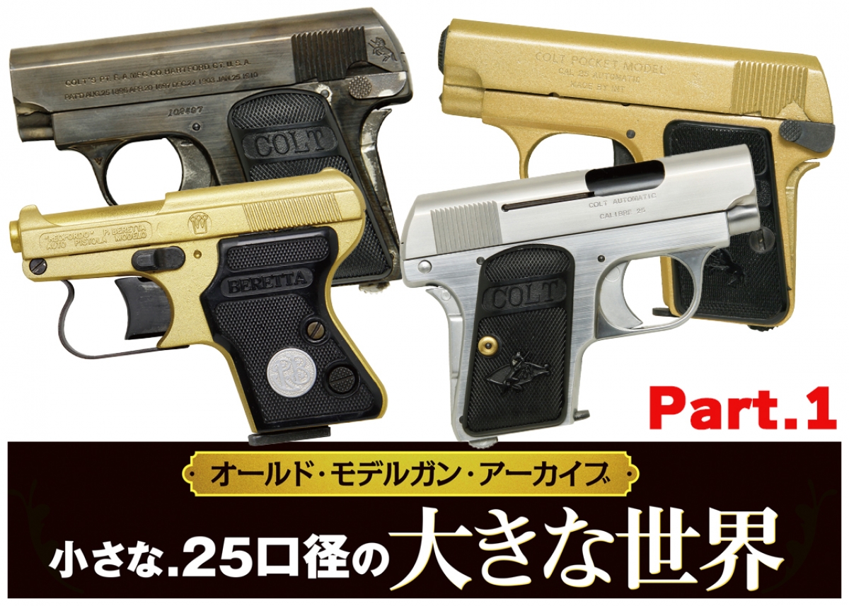 COLT AUTOMATIC 25口径 ハンドガン オールド・モデルガン・アーカイブ：小さな.25口径の大きな世界【Part